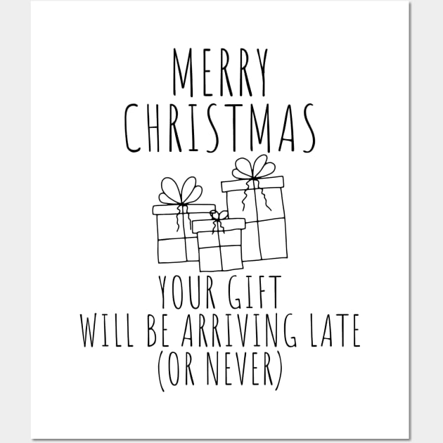 Merry Christmas Your Gift Will Be Arriving Late Or Never. Christmas Humor. Rude, Offensive, Inappropriate Christmas Design In Black Wall Art by That Cheeky Tee